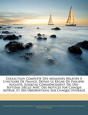 Collection Complte Des Mmoires Relatifs  L'histoire De France, Depuis Le Rgne De Philippe-Auguste, Jusqu'au Commencement Du Dix-Septime Sicle: Avec Des Notices Sur Chaque Auteur, Et Des Observations Sur Chaque Ouvrage - Monmerqu, Louis-Jean-Nicolas, and Petitot, Claude Bernard, and Petitot, Alexandre