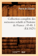 Collection Compl?te Des M?moires Relatifs ? l'Histoire de France 45-48. 1 (?d.1825)