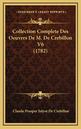 Collection Complete Des Oeuvres de M. de Crebillon V6 (1782)