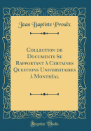 Collection de Documents Se Rapportant  Certaines Questions Universitaires  Montral (Classic Reprint)