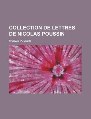 Collection de Lettres de Nicolas Poussin - Poussin, Nicolas