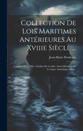 Collection de Lois Maritimes Anterieures Au Xviiie Siecle ...: Consulat de La Mer. Guidon de La Mer. Droit Maritime de La Ligue Anseatique. 1831...