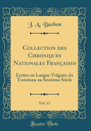 Collection Des Chroniques Nationales Fran?aises, Vol. 15: ?crites En Langue Vulgaire Du Treizi?me Au Seizi?me Si?cle (Classic Reprint)