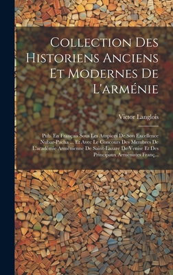 Collection Des Historiens Anciens Et Modernes De L'armnie: Pub. En Franais Sous Les Auspices De Son Excellence Nubar-Pacha ... Et Avec Le Concours Des Membres De L'acadmie Armnienne De Saint-Lazare De Venise Et Des Principaux Armnistes Fran... - Langlois, Victor