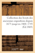 Collection Des Livrets Des Anciennes Expositions Depuis 1673 Jusqu'en 1800. Exposition de 1745