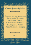 Collection Des Mmoires Relatifs  l'Histoire de France, Depuis l'Avnement de Henri IV, Jusqu' La Paix de Paris, Conclude En 1763, Vol. 11 (Classic Reprint)