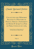 Collection Des Mmoires Relatifs a l'Histoire de France, Depuis l'Avnement de Henri IV Jusqu' La Paix de Paris, Conclue En 1763, Vol. 4: Avec Des Notices Sur Chaque Auteur, Et Es Observations Sur Chaque Ouvrage (Classic Reprint)