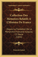 Collection Des Memoires Relatifs A L'Histoire De France: Depuis La Fondation De La Monarchie Francaise Jusqu'au 13 Siecle (1834)