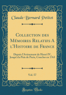 Collection Des Memoires Relatifs A L'Histoire de France, Vol. 57: Depuis L'Avenement de Henri IV, Jusqu'a La Paix de Paris, Conclue En 1763 (Classic Reprint)