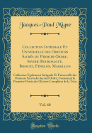 Collection Intgrale Et Universelle Des Orateurs Sacrs Du Premier Ordre, Savoir: Bourdaloue, Bossuet, Fnelon, Massillon, Vol. 60: Collection galement Intgrale Et Universelle Des Orateurs Sacrs Du Second Ordre; Contenant La Premire Partie Des