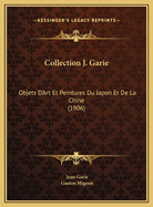 Collection J. Garie: Objets D'Art Et Peintures Du Japon Et de La Chine (1906)