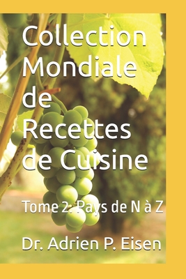 Collection Mondiale de Recettes de Cuisine: Tome 2. Pays de N ? Z - Eisen, Adrien P, Dr.