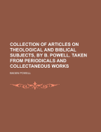 Collection of Articles on Theological and Biblical Subjects, by B. Powell. Taken from Periodicals and Collectaneous Works