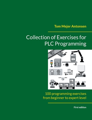 Collection of Exercises for PLC Programming: 100 programming exercises from beginner to expert level - Antonsen, Tom Mejer