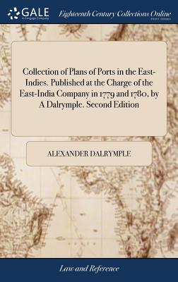 Collection of Plans of Ports in the East-Indies. Published at the Charge of the East-India Company in 1779 and 1780, by A Dalrymple. Second Edition - Dalrymple, Alexander