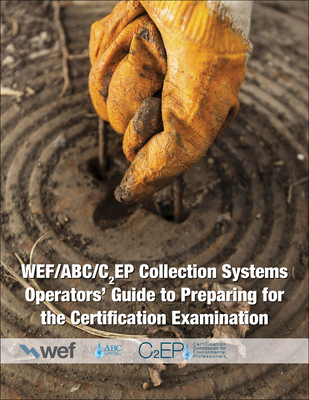Collection Systems Operators' Guide to Preparing for the Certification Examination - Water Environment Federation, and Association of Boards of Certification, and C2ep