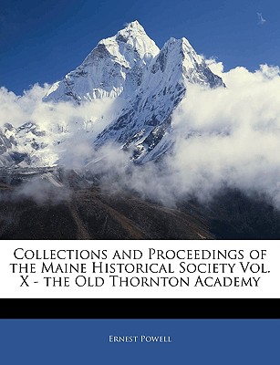 Collections and Proceedings of the Maine Historical Society Vol. X - The Old Thornton Academy - Powell, Ernest