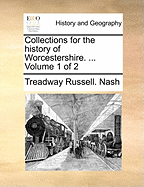 Collections for the History of Worcestershire. ... Volume 1 of 2