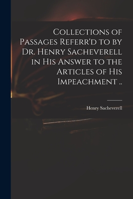 Collections of Passages Referr'd to by Dr. Henry Sacheverell in His Answer to the Articles of His Impeachment .. - Sacheverell, Henry 1674-1724