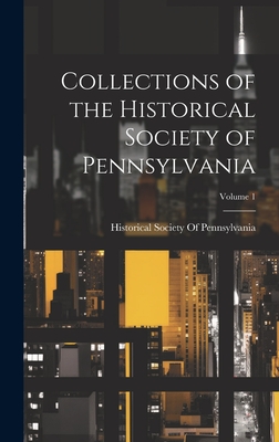 Collections of the Historical Society of Pennsylvania; Volume 1 - Historical Society of Pennsylvania (Creator)