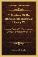 Collections Of The Illinois State Historical Library V3: Lincoln Series V1, The Lincoln-Douglas Debates Of 1858