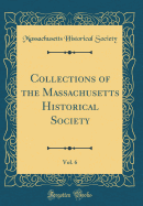 Collections of the Massachusetts Historical Society, Vol. 6 (Classic Reprint)