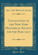 Collections of the New-York Historical Society for the Year 1917 (Classic Reprint)