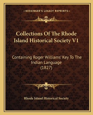 Collections Of The Rhode Island Historical Society V1: Containing Roger Williams' Key To The Indian Language (1827) - Rhode Island Historical Society