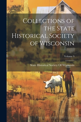 Collections of the State Historical Society of Wisconsin; Volume 9 - State Historical Society of Wisconsin (Creator)