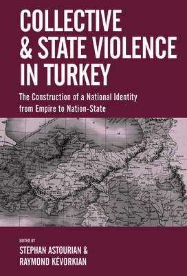 Collective and State Violence in Turkey: The Construction of a National Identity from Empire to Nation-State - Astourian, Stephan (Editor), and Kvorkian, Raymond (Editor)