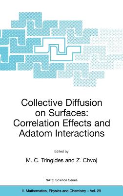 Collective Diffusion on Surfaces: Correlation Effects and Adatom Interactions: Proceedings of the NATO Advanced Research Workshop on Collective Diffusion on Surfaces: Correlation Effects and Adatom Interactions Prague, Czech Republic 2-6 October 2000 - Tringides, M C (Editor), and Chvoj, Z (Editor)