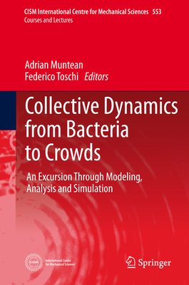 Collective Dynamics from Bacteria to Crowds: An Excursion Through Modeling, Analysis and Simulation - Muntean, Adrian (Editor), and Toschi, Federico (Editor)