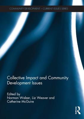 Collective Impact and Community Development Issues - Walzer, Norman (Editor), and Weaver, Liz (Editor), and McGuire, Catherine (Editor)