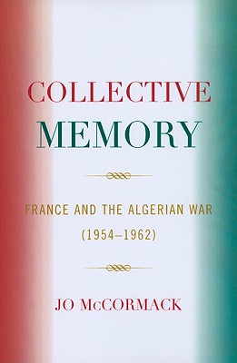 Collective Memory: France and the Algerian War (1954-62) - McCormack, Jo