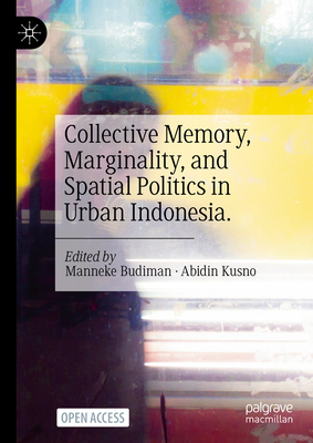 Collective Memory, Marginality, and Spatial Politics in Urban Indonesia. - Budiman, Manneke (Editor), and Kusno, Abidin (Editor)