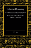 Collective Ownership Otherwise Than by Corporations or by Means of the Trust: (Being the Yorke Prize Essay for the Year 1905)
