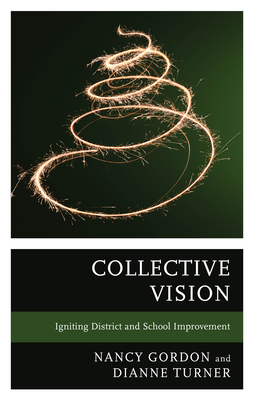 Collective Vision: Igniting District and School Improvement - Gordon, Nancy, and Turner, Dianne