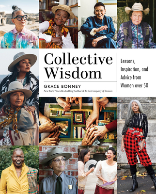 Collective Wisdom: Lessons, Inspiration, and Advice from Women Over 50 - Bonney, Grace