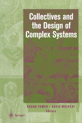 Collectives and the Design of Complex Systems - Tumer, Kagan (Editor), and Wolpert, David (Editor)