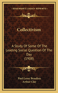 Collectivism: A Study Of Some Of The Leading Social Question Of The Day (1908)