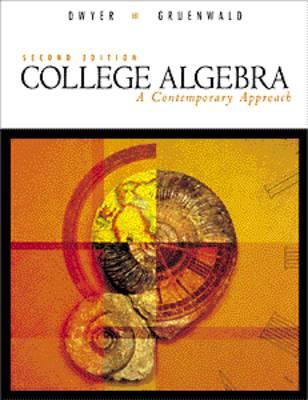 College Algebra: A Contemporary Approach - Dwyer, David, and Gruenwald, Mark