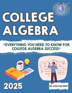 College Algebra: Everything You Need to Know for College Algebra Success