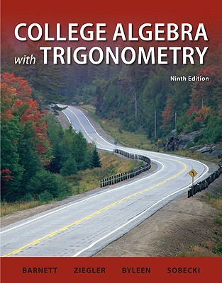 College Algebra with Trigonometry - Barnett, Raymond A, and Ziegler, Michael R, Professor, and Byleen, Karl E, Professor