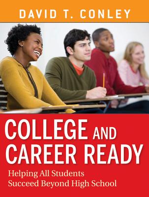 College and Career Ready: Helping All Students Succeed Beyond High School - Conley, David T.