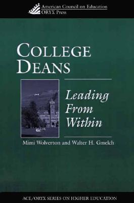 College Deans: Leading from Within - Wolverton, Mimi, and Gmelch, Walter H, Dr.