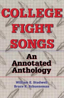 College Fight Songs: An Annotated Anthology - Studwell, William E, and Schueneman, Bruce R, MLS, MS