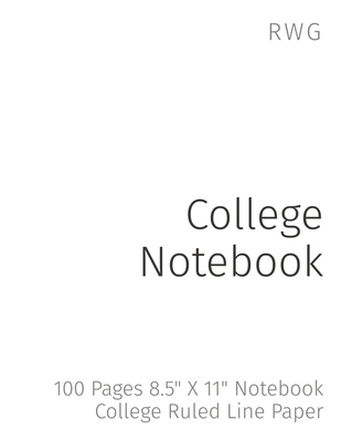 College Notebook: 100 Pages 8.5" X 11" Notebook College Ruled Line Paper - Rwg