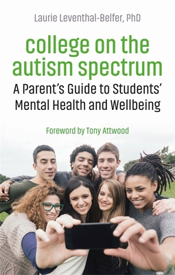 College on the Autism Spectrum: A Parent's Guide to Students' Mental Health and Wellbeing - Leventhal-Belfer, Laurie, and Attwood, Dr. (Foreword by)