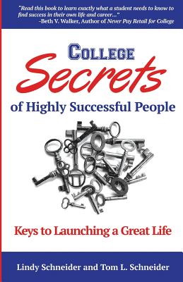 College Secrets of Highly Successful People: Keys to Launching a Great Life - Schneider, Lindy, and Schneider, Tom L