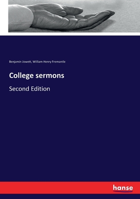 College sermons: Second Edition - Jowett, Benjamin, and Fremantle, William Henry